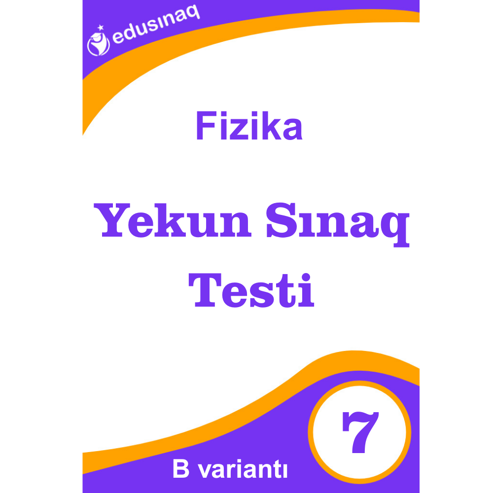 Fizika 7-ci sinif. Yekun Sınaq Testi - B