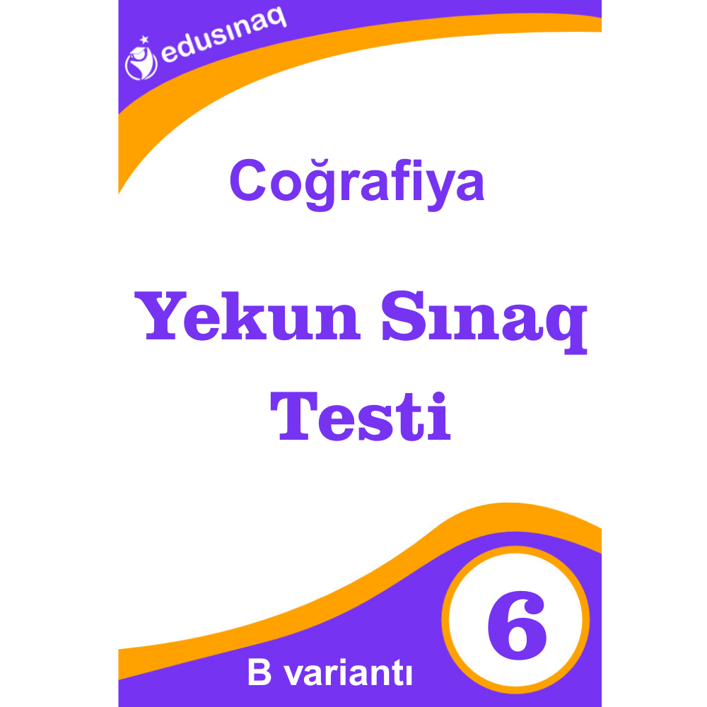 Coğrafiya 6-cı sinif. Yekun Sınaq Testi - B