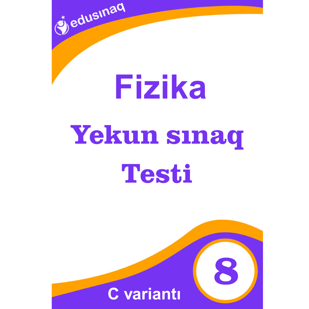 Fizika 8-ci sinif. Yekun Sınaq Testi – C